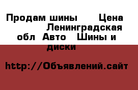 Продам шины .  › Цена ­ 15 000 - Ленинградская обл. Авто » Шины и диски   